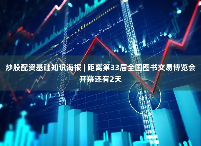 炒股配资基础知识海报 | 距离第33届全国图书交易博览会开幕还有2天
