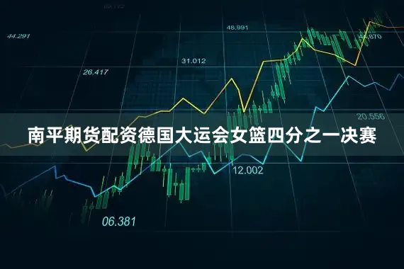 南平期货配资德国大运会女篮四分之一决赛