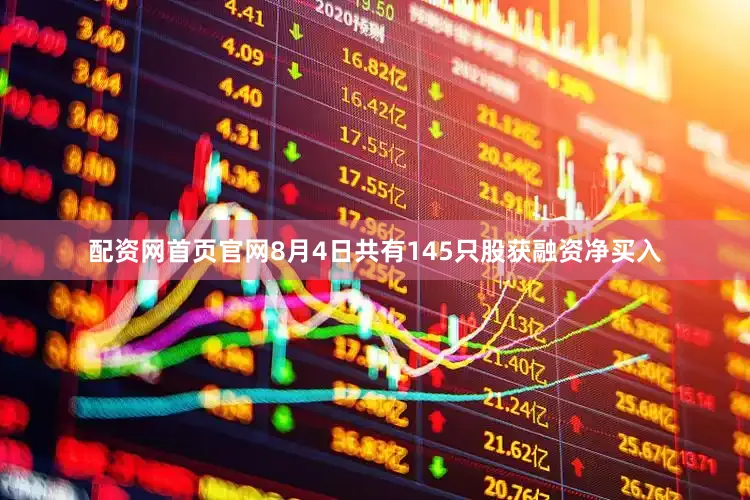 配资网首页官网8月4日共有145只股获融资净买入
