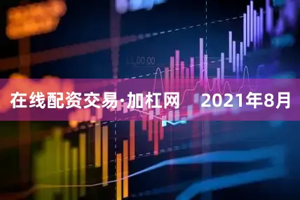 在线配资交易·加杠网    2021年8月