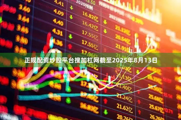 正规配资炒股平台搜加杠网截至2025年8月13日