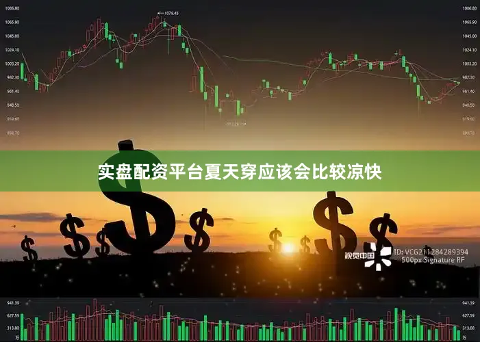 实盘配资平台夏天穿应该会比较凉快