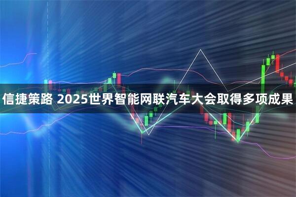 信捷策路 2025世界智能网联汽车大会取得多项成果