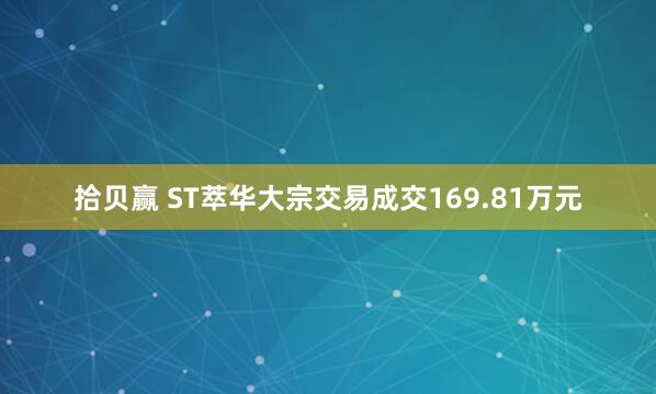 拾贝赢 ST萃华大宗交易成交169.81万元
