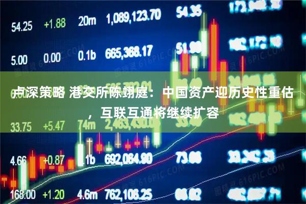 卢深策略 港交所陈翊庭：中国资产迎历史性重估，互联互通将继续扩容